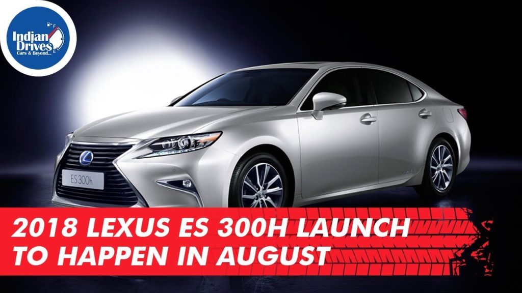 2018 Lexus ES 300h Launch To Happen In August