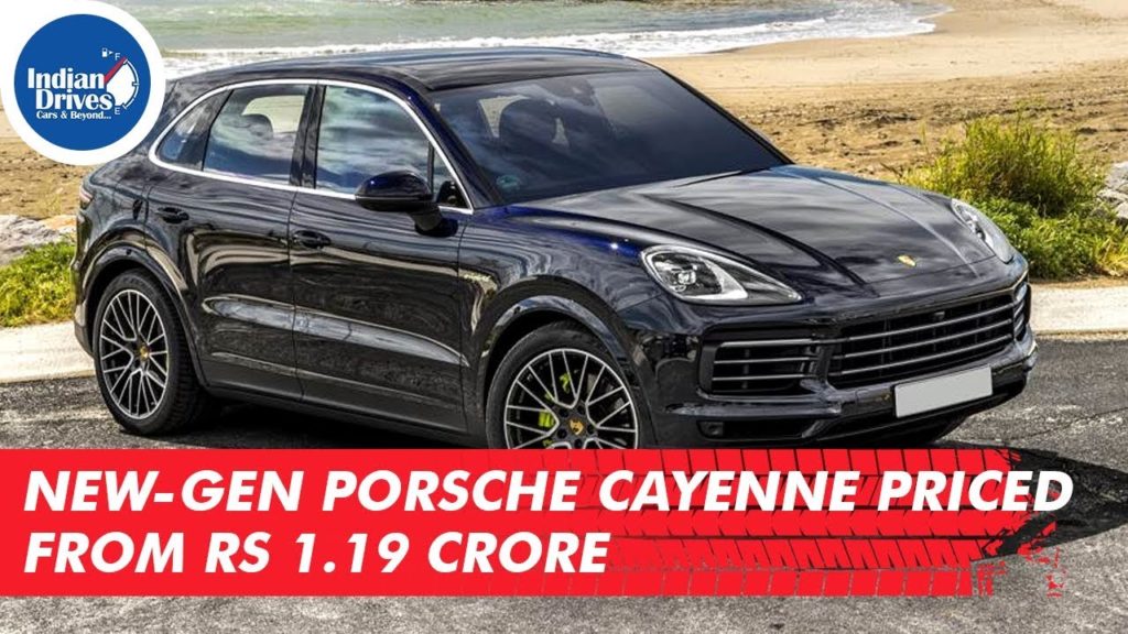 New-Gen Porsche Cayenne Priced From Rs. 1.19 Crore