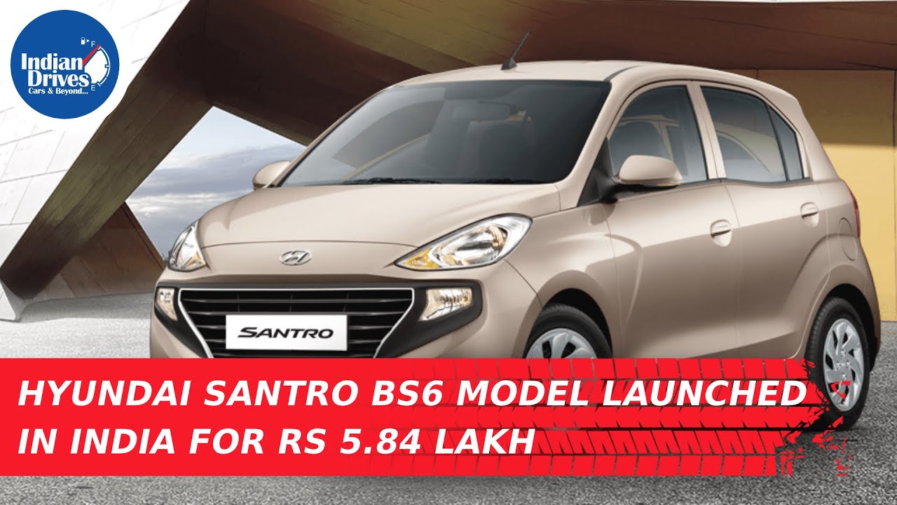 Hyundai Santro BS6 Model Launched In India For Rs 5.84 Lakh – Indian Drives