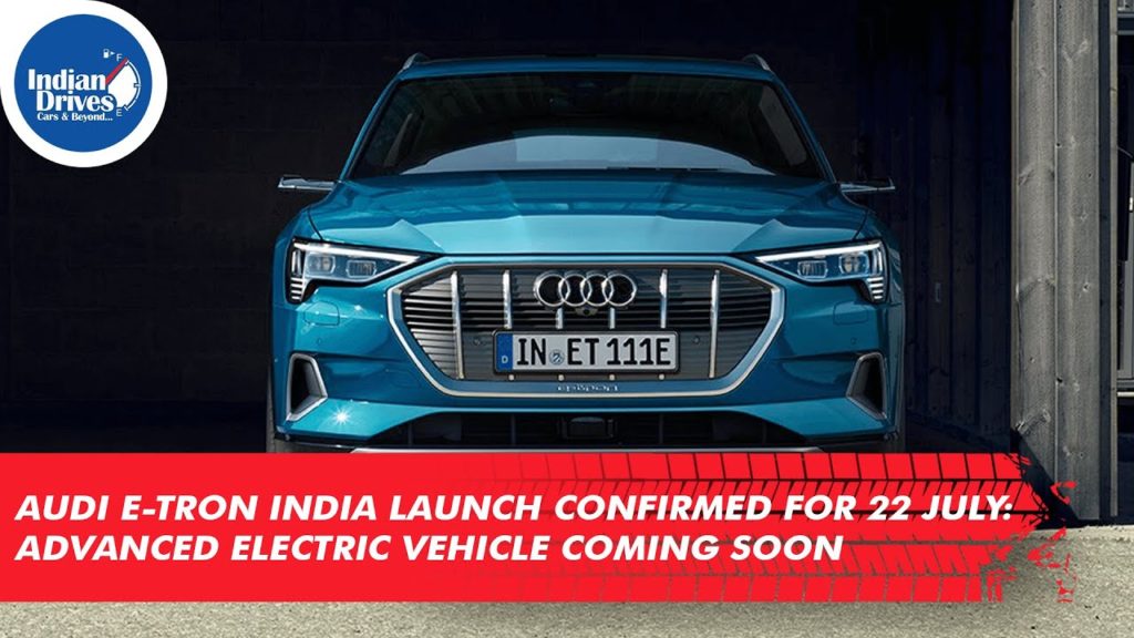 Audi e-Tron India Launch Confirmed For 22 July: Advanced Electric Vehicle Coming Soon